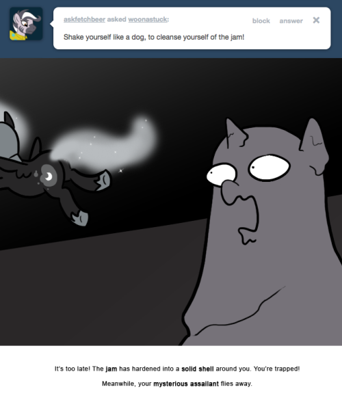 It’s too late! The jam has hardened into a solid shell around you. You’re trapped!
Meanwhile, your mysterious assailant flies away.