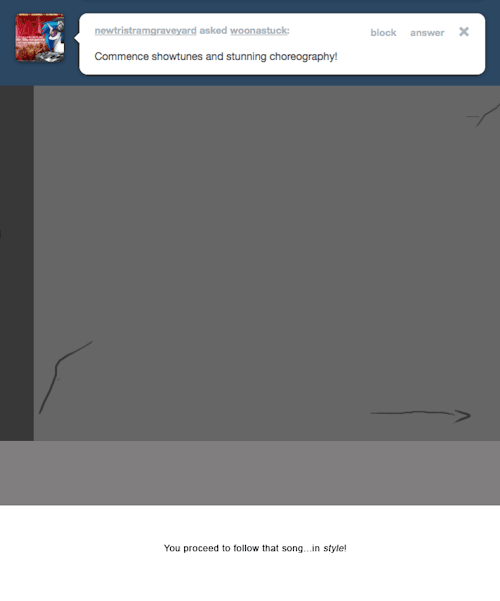 > Commence showtunes and stunning choreography!
You proceed to follow that song…in style!