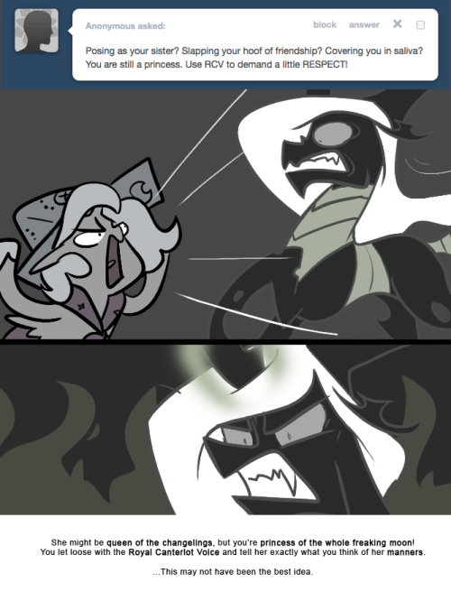 > Posing as your sister? Slapping your hoof of friendship? Covering you in saliva? You are still a princess. Use RCV to demand a little RESPECT!
She might be queen of the changelings, but you’re princess of the whole freaking moon!
You let loose with...