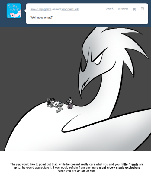 > Well now what?
The roc would like to point out that, while he doesn’t really care what you and your little friends are up to, he would appreciate it if you would refrain from any more giant glowy magic explosions while you are on top of him.