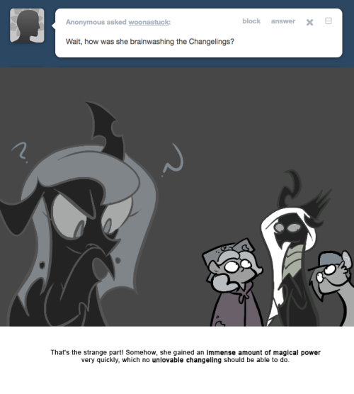 > Wait, how was she brainwashing the Changelings?
That’s the strange part! Somehow, she gained an immense amount of magical power very quickly, which no unlovable changeling should be able to do.