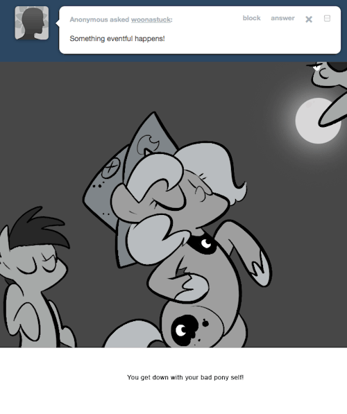 > Something eventful happens!
You get down with your bad pony self!