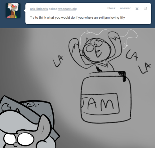> Try to think what you would do if you where an evil jam loving filly