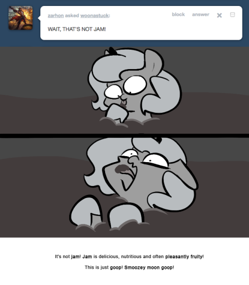 > WAIT, THAT’S NOT JAM!
It’s not jam! Jam is delicious, nutritious and often pleasantly fruity!
This is just goop! Smoozey moon goop!