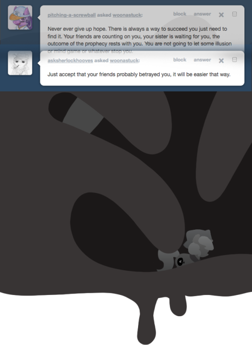 > Never ever give up hope. There is always a way to succeed you just need to find it. Your friends are counting on you, your sister is waiting for you, the outcome of the prophecy rests with you. You are not going to let some illusion or mind game or...