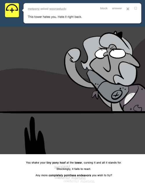 > This tower hates you. Hate it right back.
You shake your tiny pony hoof at the tower, cursing it and all it stands for.
Shockingly, it fails to react.
Any more completely pointless endeavors you wish to try?