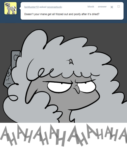 > Doesn’t your mane get all frizzed out and poofy after it’s dried?